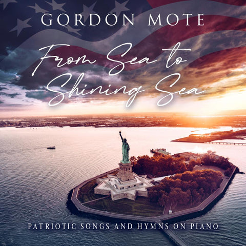 Gordon Mote: From Sea To Shining Sea: Patriotic Songs And Hymns On Piano